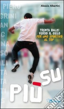 Più su. Trenta balzi verso il cielo per uno sportivo al top libro di Albertini Alessio