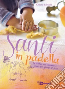 Santi in padella. In cucina con mamma e papà nei giorni di festa libro di Malacrida Maria; Serenthà Chiara