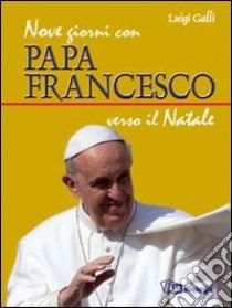 Nove giorni con papa Francesco verso il Natale libro di Galli Luigi