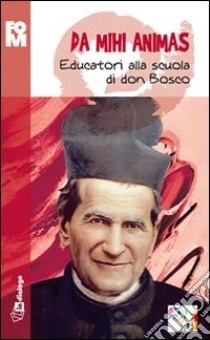 Da mihi animas. Educatori alla scuola di don Bosco libro di Fondazione oratori milanesi (cur.)