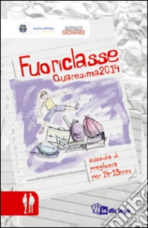 Fuoriclasse. Sussidio di preghiera per i 14-19enni. Quaresima 2014 libro di Azione Cattolica ambrosiana (cur.); Pastorale giovanile diocesi di Milano (cur.)