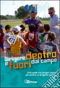 Dirigere dentro e fuori dal campo. Tutto quello che bisogna sapere per essere un dirigente sportivo libro di Centro sportivo italiano Milano (cur.)