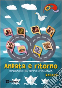 Andata e ritorno. Itinerario nel tempo di vacanza 2014 per ragazzi libro di Oratori diocesi lombarde (cur.)