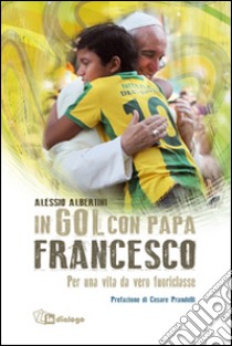 In gol con papa Francesco. Per una vita da vero fuoriclasse libro di Albertini Alessio