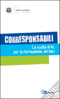 Corresponsabili. La scelta di AC per la formazione dei laici libro di Azione Cattolica ambrosiana (cur.)