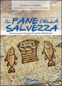 Il pane della salvezza. Itinerario per i Gruppi di Ascolto della Parola. 0/ 0 STIT libro di Arcidiocesi di Milano (cur.)