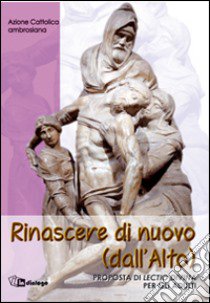 Rinascere di nuovo (dall'alto). Proposta di lectio divina per gli adulti libro di Azione Cattolica ambrosiana (cur.)