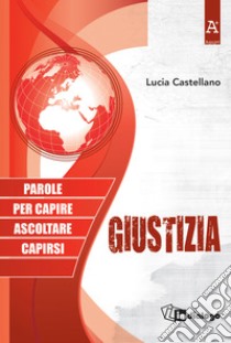 Giustizia. Parole per capire ascoltare capirsi libro di Castellano Lucia