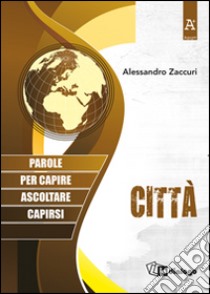 Città. Parole per capire, ascoltare, capirsi libro di Zaccuri Alessandro