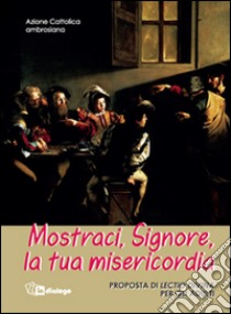 Mostraci Signore la tua misericordia. Proposta di lectio divina per gli adulti libro di Azione Cattolica ambrosiana (cur.)