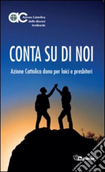 Conta su di noi. Azione Cattolica dono per laici e presbiteri libro di Diocesi di Lombardia (cur.)