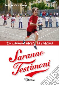 Saranno testimoni. In cammino verso la Cresima libro di Cazzaniga Walter