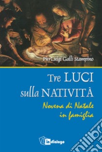 Tre luci sulla natività. Novena di Natale in famiglia libro di Galli Stampino Luigi