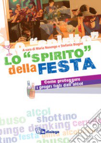 Lo «spirito» della festa - Come proteggere i propri figli dall'alcol libro di Bigini S. (cur.); Nosengo M. (cur.); Perotti S. (cur.)