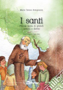 I santi. Piccole storie di grandi uomini e donne. Nuova ediz. libro di Antognazza Maria Teresa