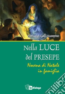 Nella luce del presepe. Novena di Natale in famiglia libro di Galli Stampino Pierluigi