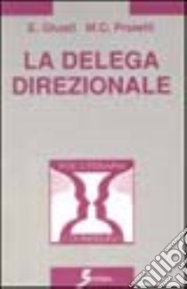 La delega direzionale. Psicologia e metodi per delegare in azienda libro di Giusti Edoardo; Proietti M. Claudia