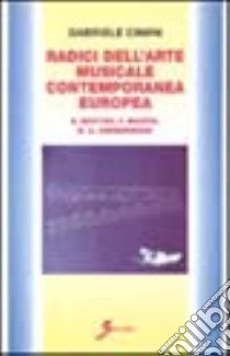 Radici dell'arte musicale contemporanea europea. B. Britten, F. Martin, B. A. Zimmermann libro di Cimini Gabriele