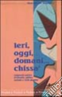 Ieri, oggi, domani... chissà. Compendio poetico di filosofia, politica, costume e varia umanità libro di Gianturco G. Manlio