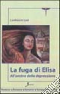 La fuga di Elisa. All'ombra della depressione libro di Luzi Lanfranco