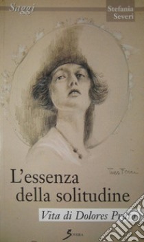 L'essenza della solitudine. Vita di Dolores Prato libro di Severi Stefania