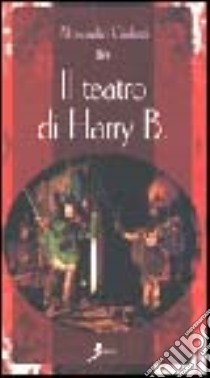 Il teatro di Harry B. libro di Giulietti Alessandro