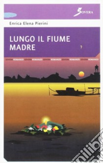 Lungo il fiume madre libro di Pierini Enrica E.