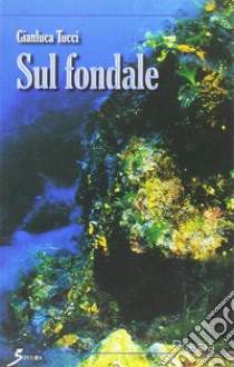 Sul fondale libro di Tucci Gianluca