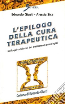 L'epilogo della cura terapeutica. I colloqui conclusivi dei trattamenti psicologici libro di Giusti Edoardo; Sica Alessia