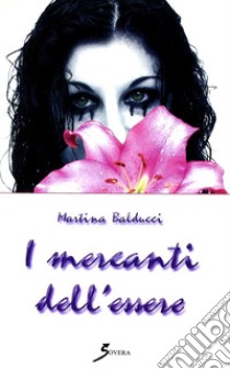 I mercanti dell'essere libro di Balducci Martina