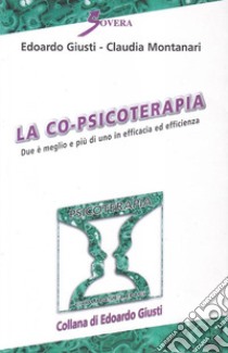 La co-psicoterapia. Due è meglio e più di uno in efficacia ed efficienza libro di Giusti Edoardo; Montanari Claudia