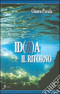 Id(r)a. Il ritorno libro di Parola Chiara