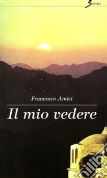 Il mio vedere libro di Amici Francesco