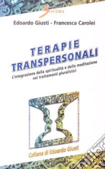 Terapie transpersonali. L'integrazione della spiritualità e della meditazione nei trattamenti pluralistici libro di Giusti Edoardo; Carolei Francesca