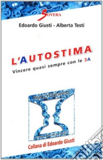 L'autostima. Vincere quasi sempre con le 3A libro di Giusti Edoardo; Testi Alberta