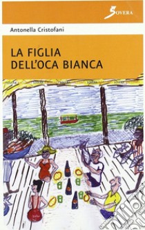 La figlia dell'oca bianca libro di Cristofani Antonella