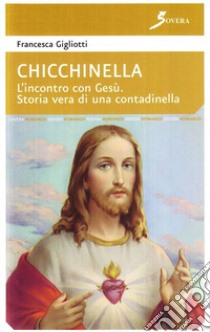 Chiechinella. L'incontro con Gesù. Storia vera di una contadinella libro di Gigliotti Francesca