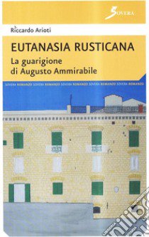 Eutanasia rusticana. La guarigione di Augusto Ammirabile libro di Arioti Riccardo