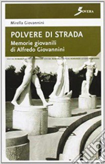 Polvere di strada. Memorie giovanili di Alfredo Giovannini libro di Giovannini Mirella