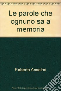 Le parole che ognuno sa a memoria libro di Anselmi Roberto