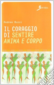 Il coraggio di sentire anima e corpo libro di Buzzi Andrea