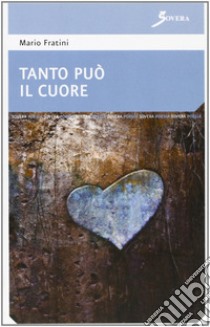 Tanto può il cuore libro di Fratini Mario