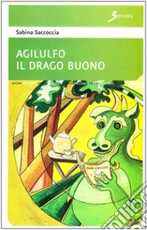 Agilulfo. Il drago buono libro di Saccoccia Sabina