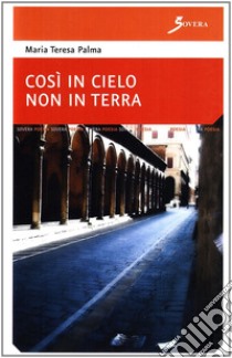 Così in cielo non in terra libro di Palma M. Teresa