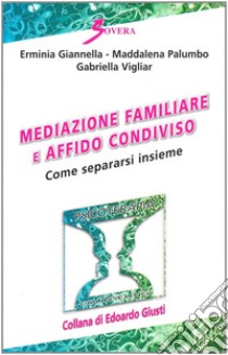 Mediazione familiare e affido condiviso. Come separarsi insieme libro di Giannella Erminia; Palumbo Maddalena; Vigliar Gabriella