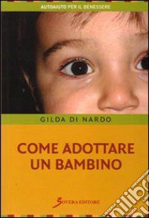 Come adottare un bambino libro di Di Nardo Gilda