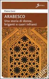 Arabesco. Una storia di donne, briganti e cuori infranti libro di Corsi Pietro