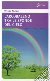 L'arcobaleno tra le sponde del cielo libro di Martani Osvaldo