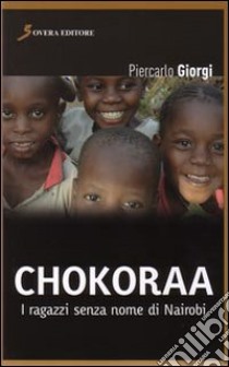 Chokoraa. I ragazzi senza nome di Nairobi libro di Giorgi Piercarlo