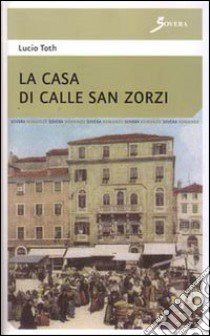 La casa di calle San Zorzi libro di Toth Lucio